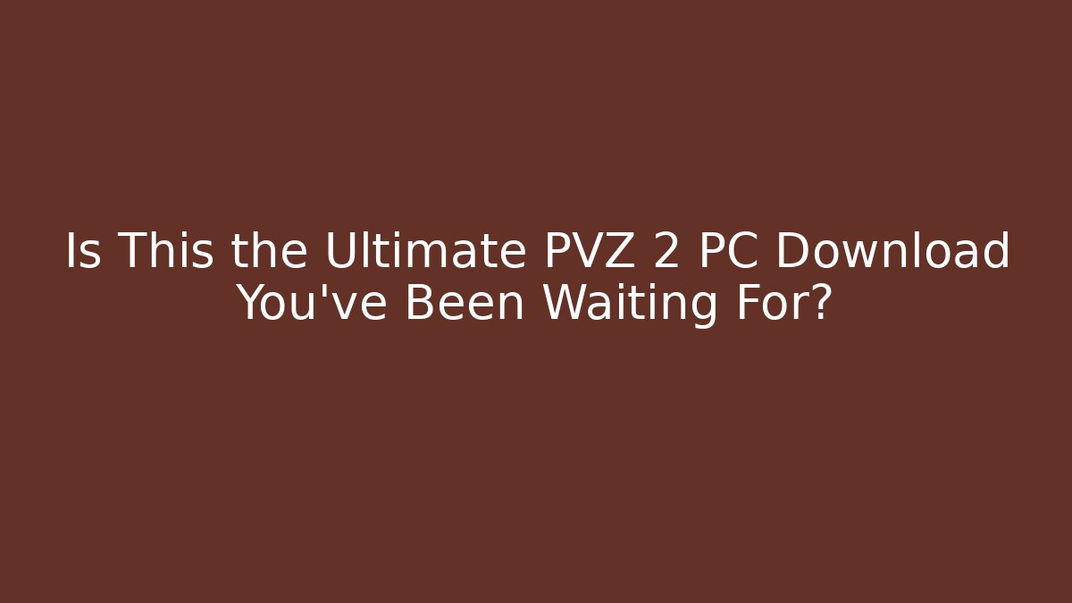 Is This the Ultimate PVZ 2 PC Download You’ve Been Waiting For? - Critter Realm