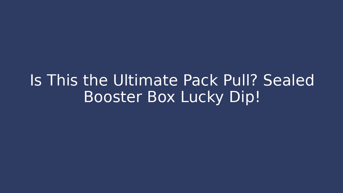 Is This the Ultimate Pack Pull? Sealed Booster Box Lucky Dip!