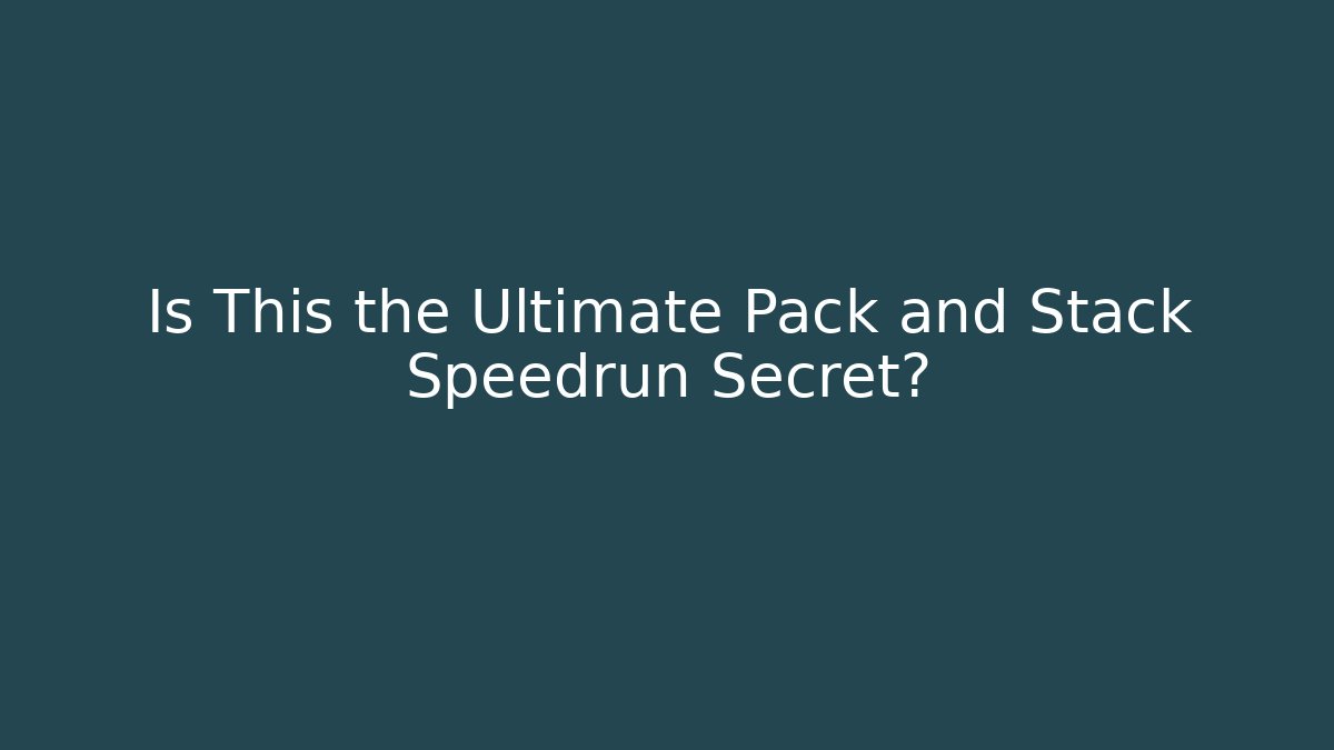 Is This the Ultimate Pack and Stack Speedrun Secret?