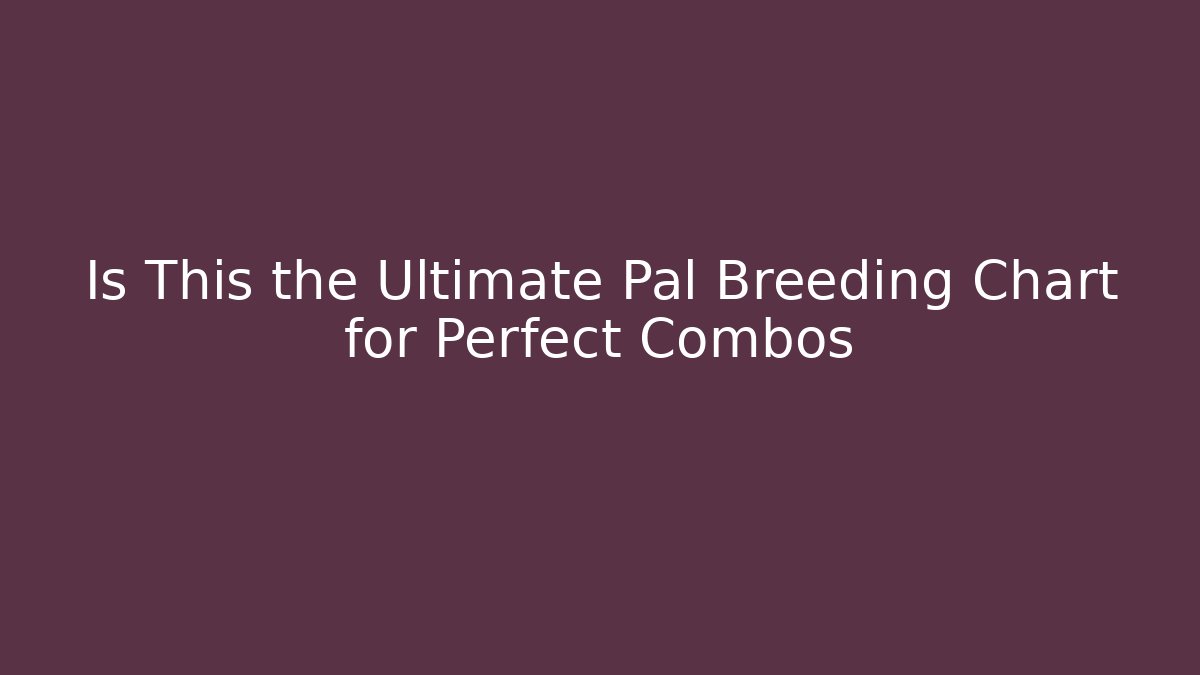Is This the Ultimate Pal Breeding Chart for Perfect Combos