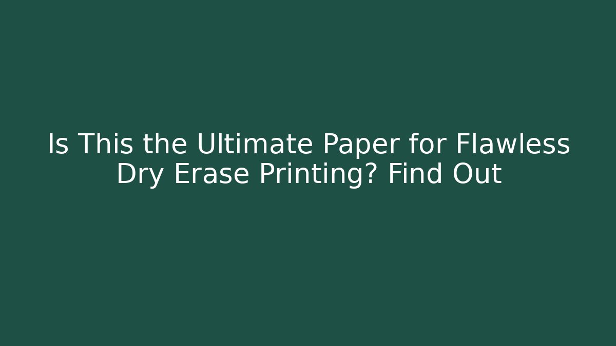 Is This the Ultimate Paper for Flawless Dry Erase Printing? Find Out