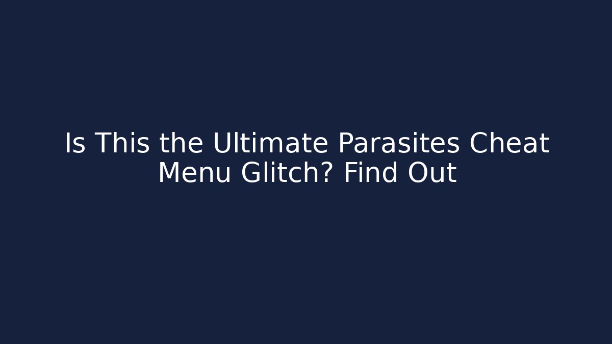 Is This the Ultimate Parasites Cheat Menu Glitch? Find Out
