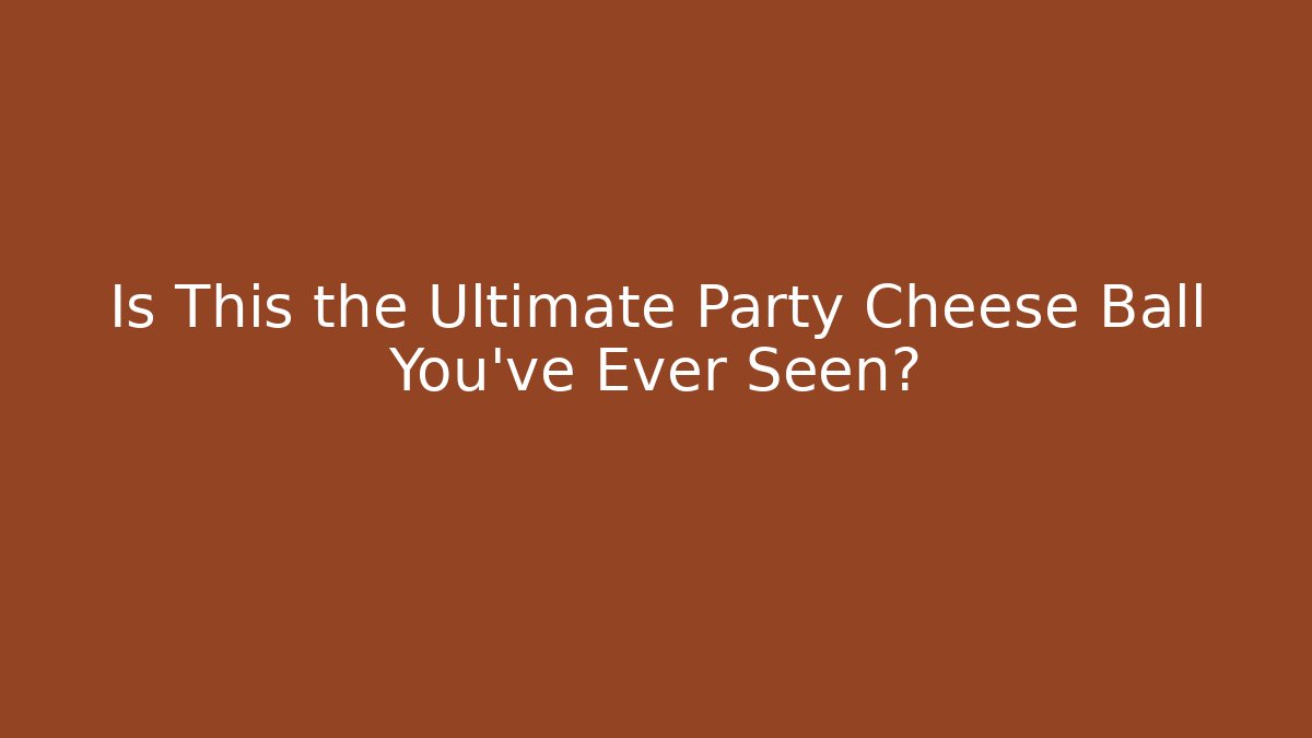 Is This the Ultimate Party Cheese Ball You’ve Ever Seen?