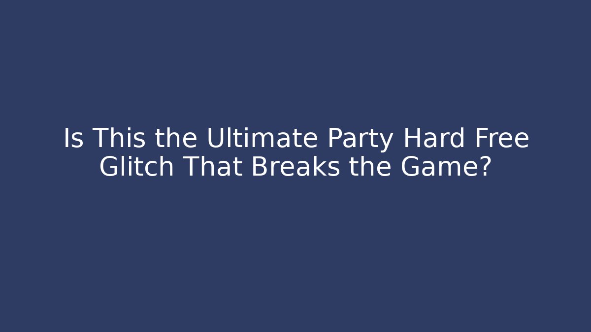 Is This the Ultimate Party Hard Free Glitch That Breaks the Game?