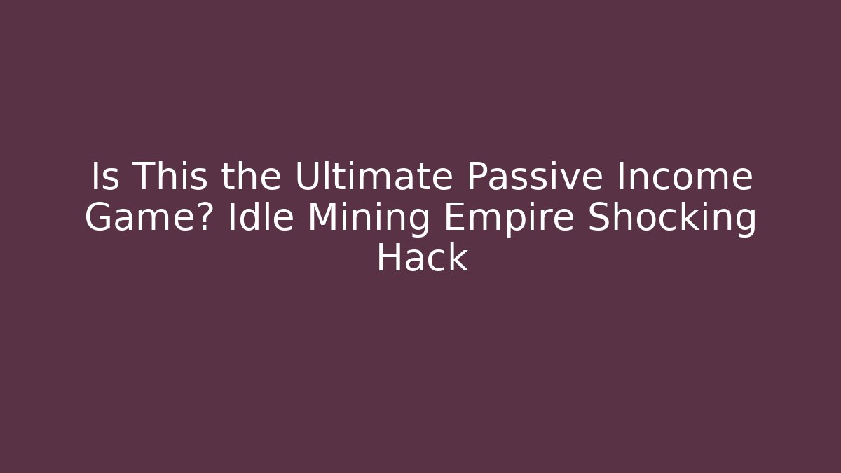Is This the Ultimate Passive Income Game? Idle Mining Empire Shocking Hack