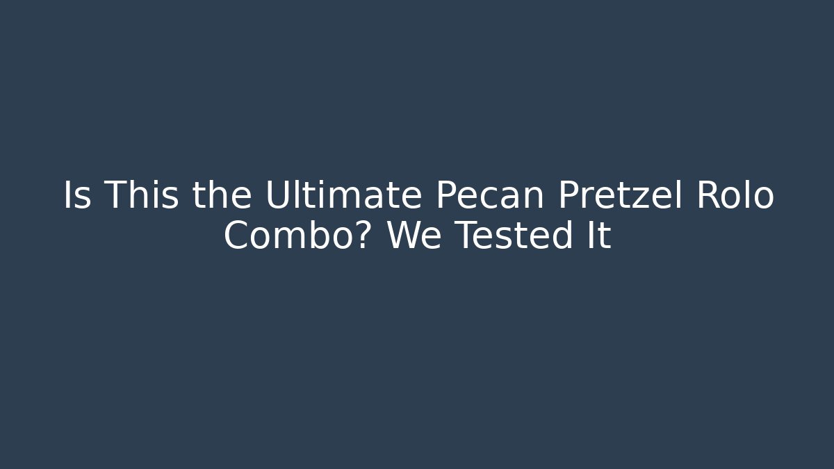 Is This the Ultimate Pecan Pretzel Rolo Combo? We Tested It