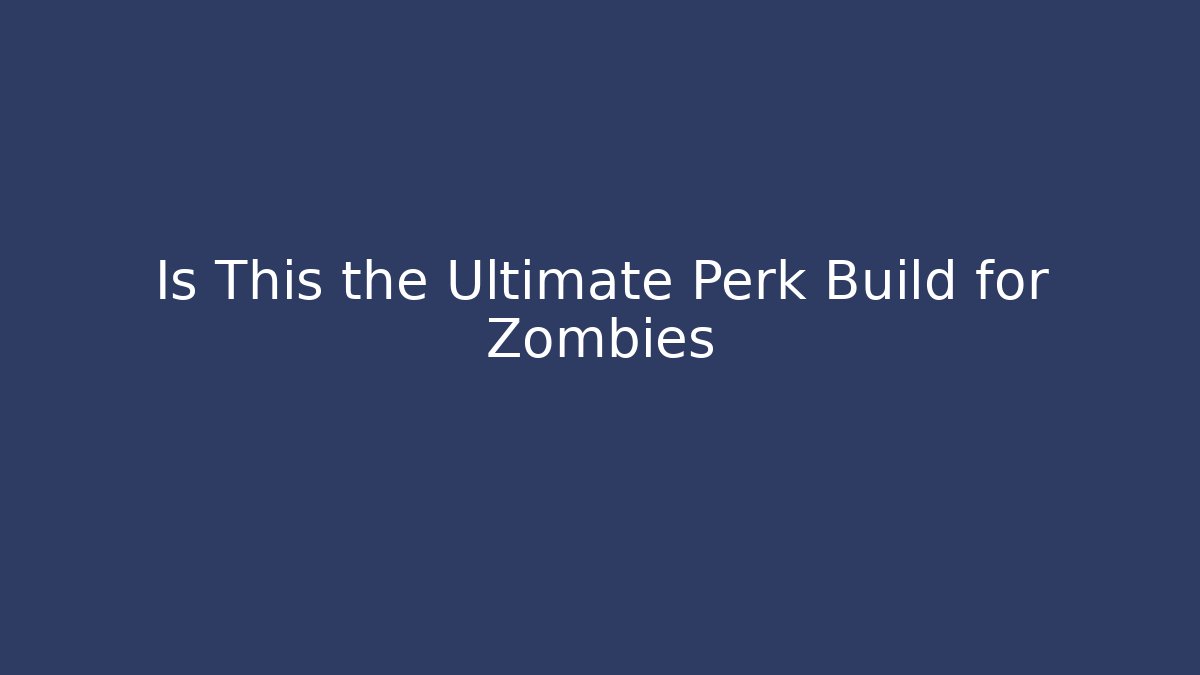 Is This the Ultimate Perk Build for Zombies