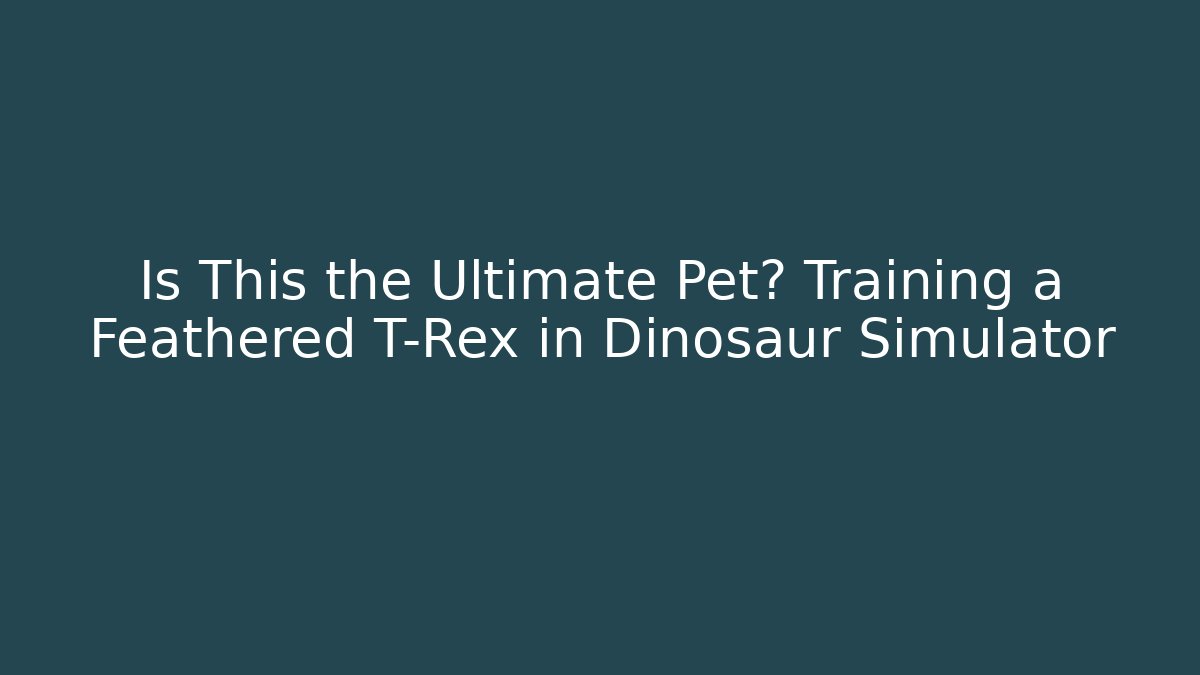 Is This the Ultimate Pet? Training a Feathered T-Rex in Dinosaur Simulator