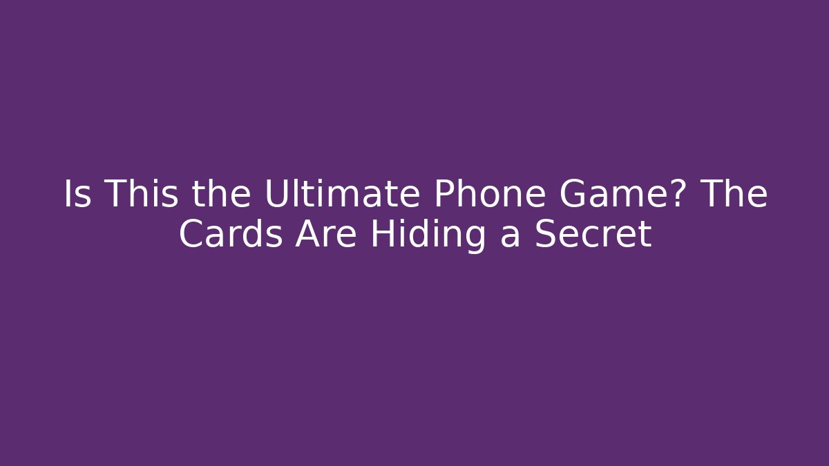 Is This the Ultimate Phone Game? The Cards Are Hiding a Secret
