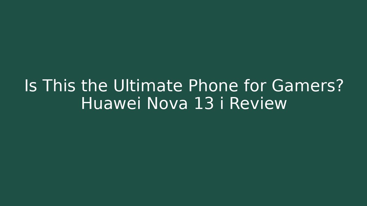 Is This the Ultimate Phone for Gamers? Huawei Nova 13 i Review