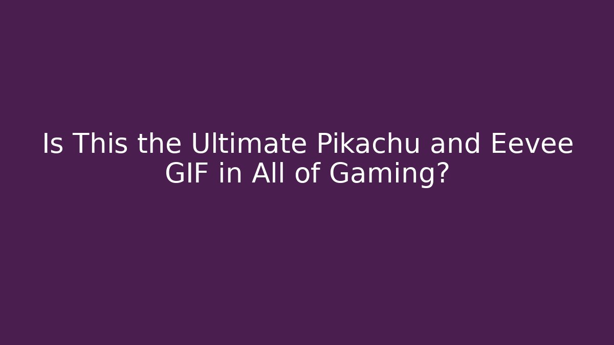 Is This the Ultimate Pikachu and Eevee GIF in All of Gaming?