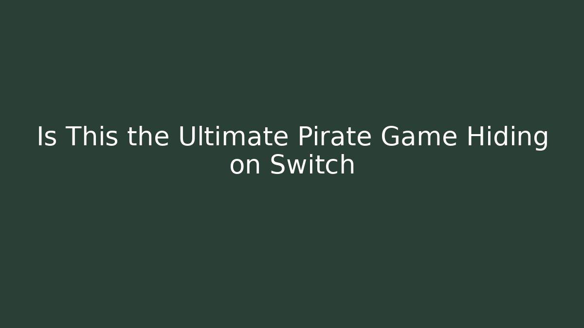 Is This the Ultimate Pirate Game Hiding on Switch