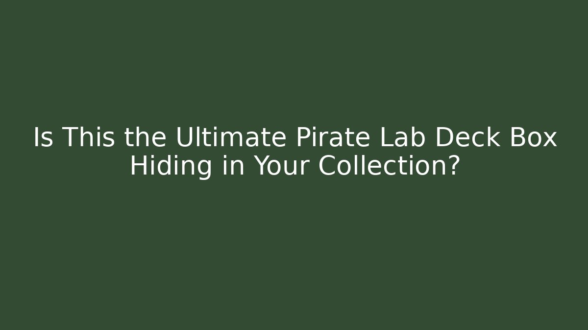 Is This the Ultimate Pirate Lab Deck Box Hiding in Your Collection?