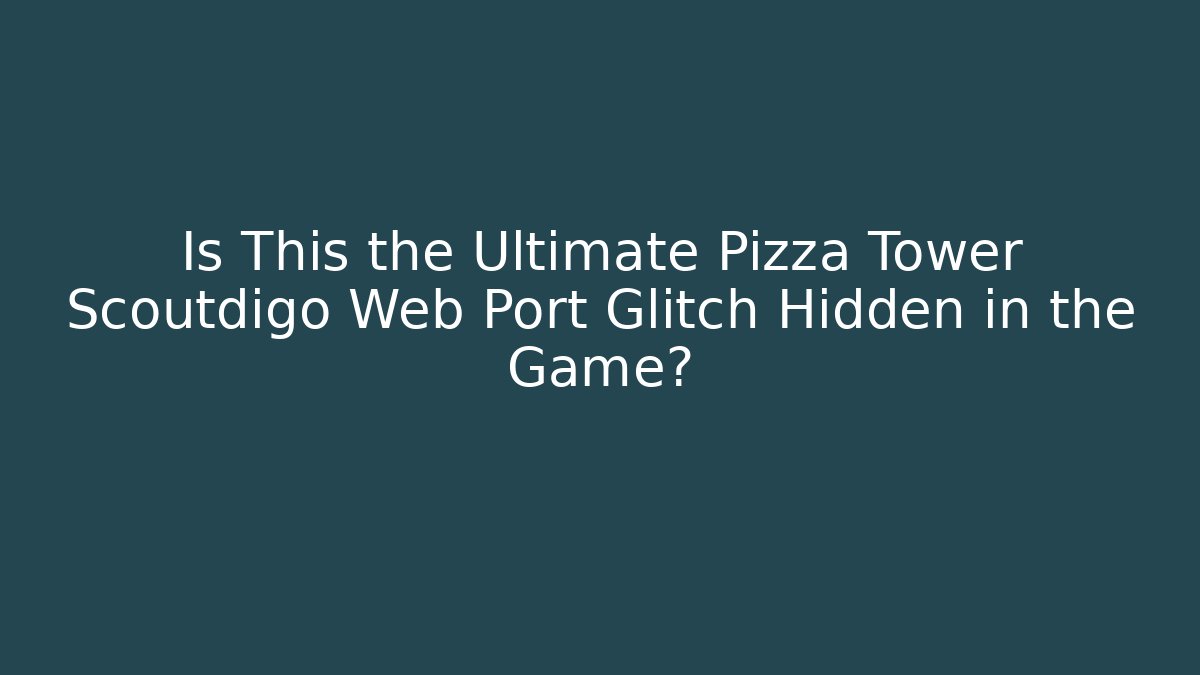 Is This the Ultimate Pizza Tower Scoutdigo Web Port Glitch Hidden in the Game?