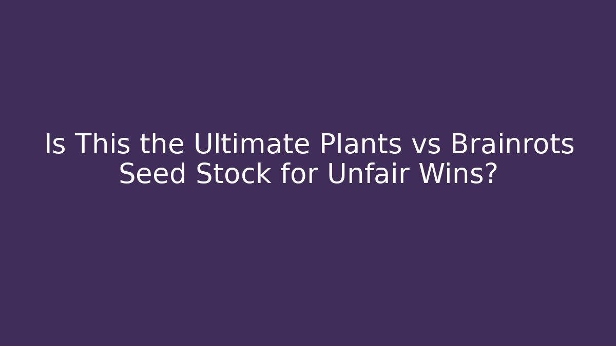 Is This the Ultimate Plants vs Brainrots Seed Stock for Unfair Wins?