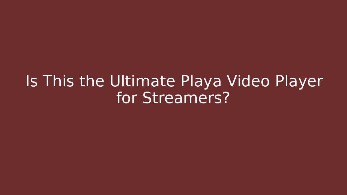 Is This the Ultimate Playa Video Player for Streamers?