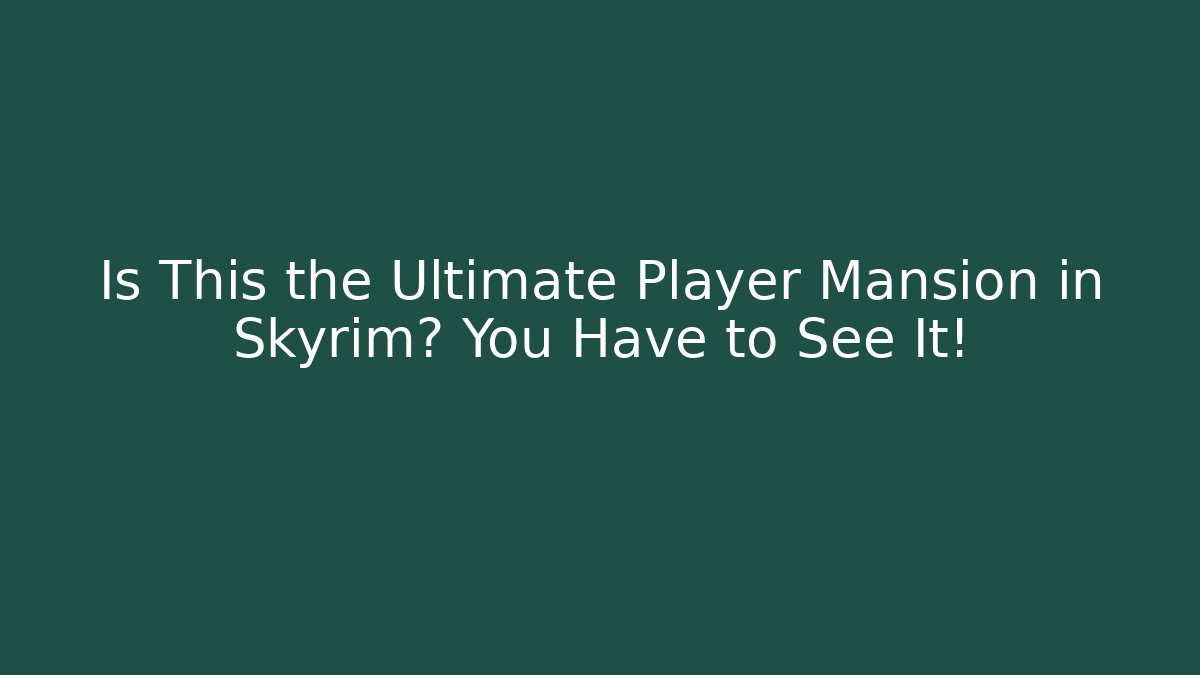 Is This the Ultimate Player Mansion in Skyrim? You Have to See It!
