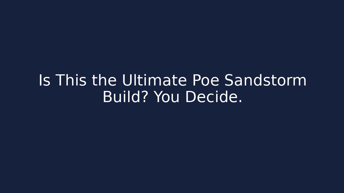Is This the Ultimate Poe Sandstorm Build? You Decide.