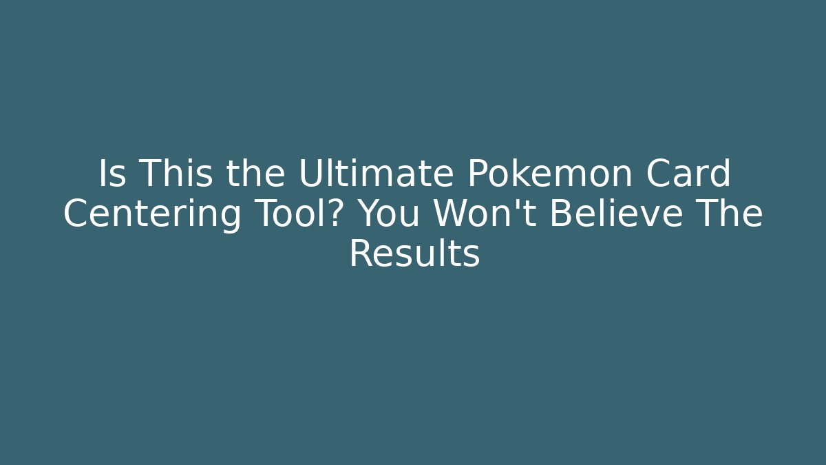 Is This the Ultimate Pokémon Card Centering Tool? You Won’t Believe The Results