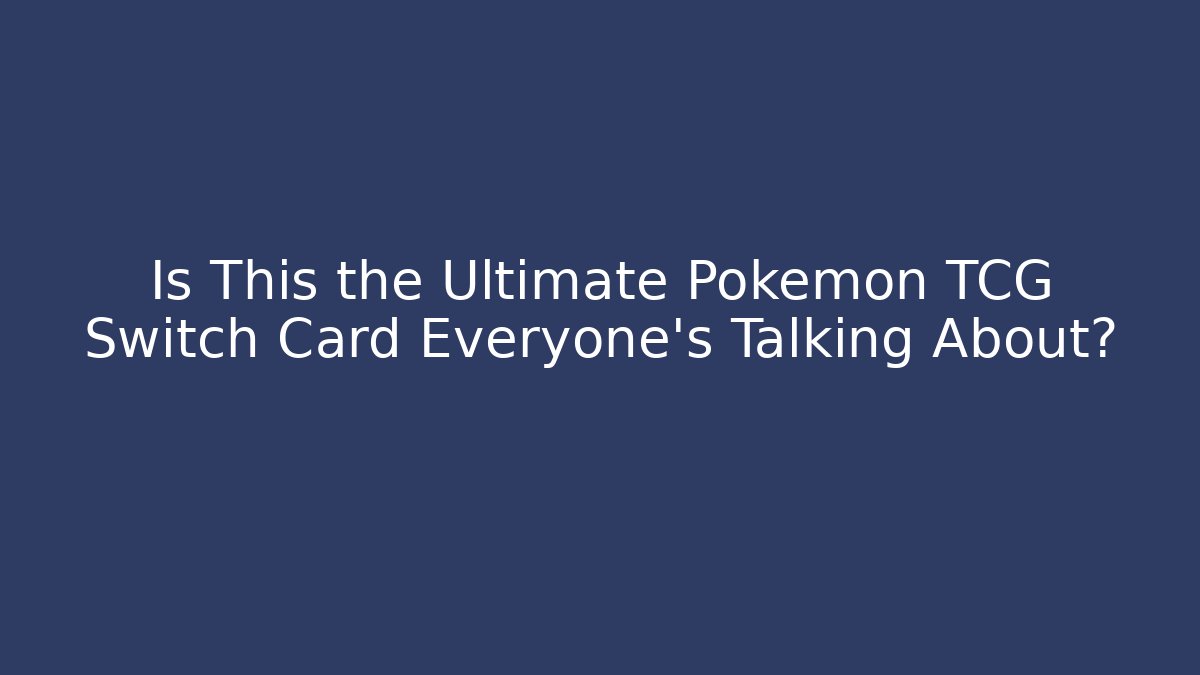 Is This the Ultimate Pokémon TCG Switch Card Everyone’s Talking About?