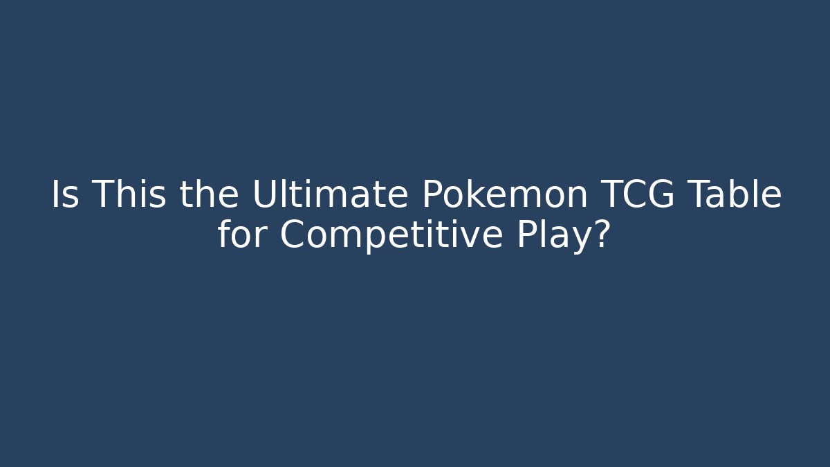 Is This the Ultimate Pokémon TCG Table for Competitive Play? - Critter Realm