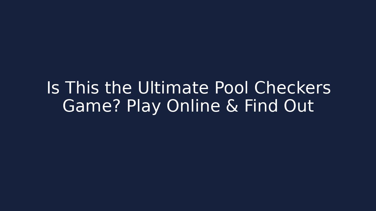 Is This the Ultimate Pool Checkers Game? Play Online & Find Out