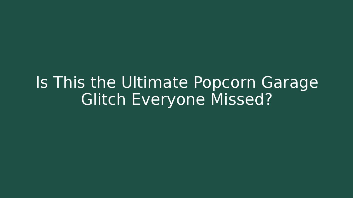Is This the Ultimate Popcorn Garage Glitch Everyone Missed?