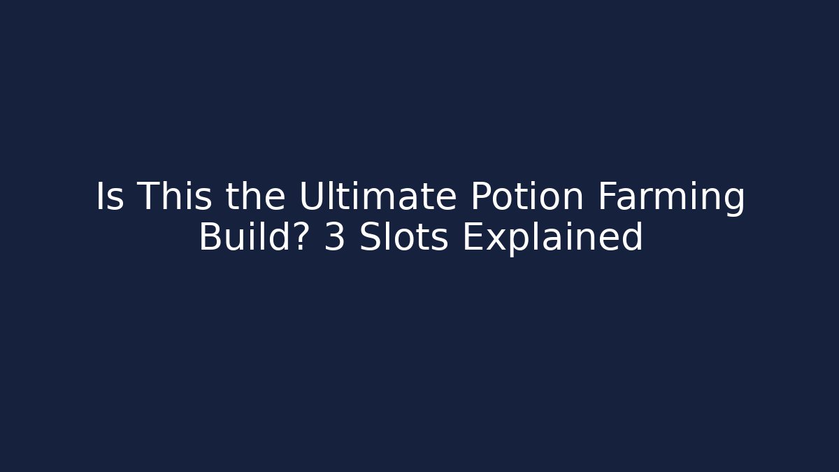 Is This the Ultimate Potion Farming Build? 3 Slots Explained