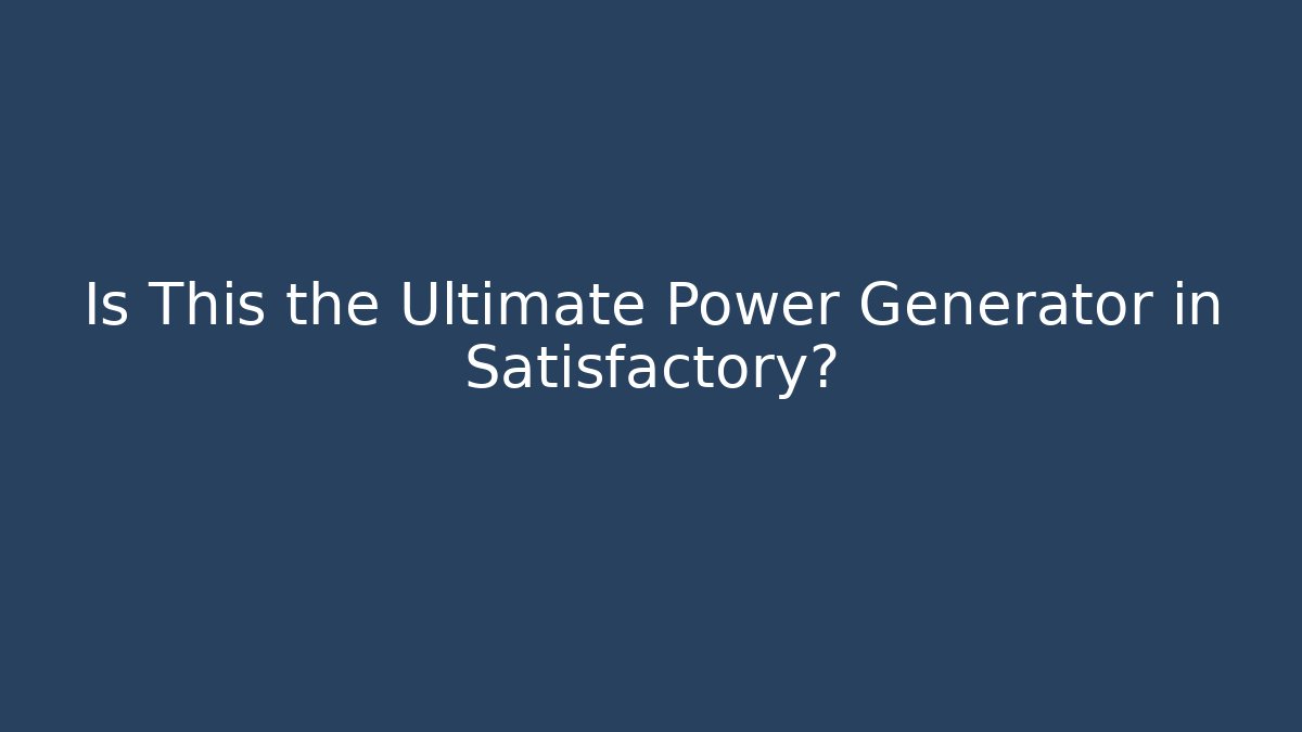 Is This the Ultimate Power Generator in Satisfactory?