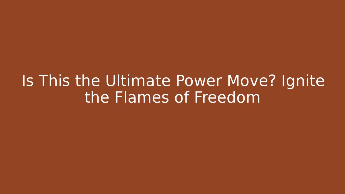 Is This the Ultimate Power Move? Ignite the Flames of Freedom