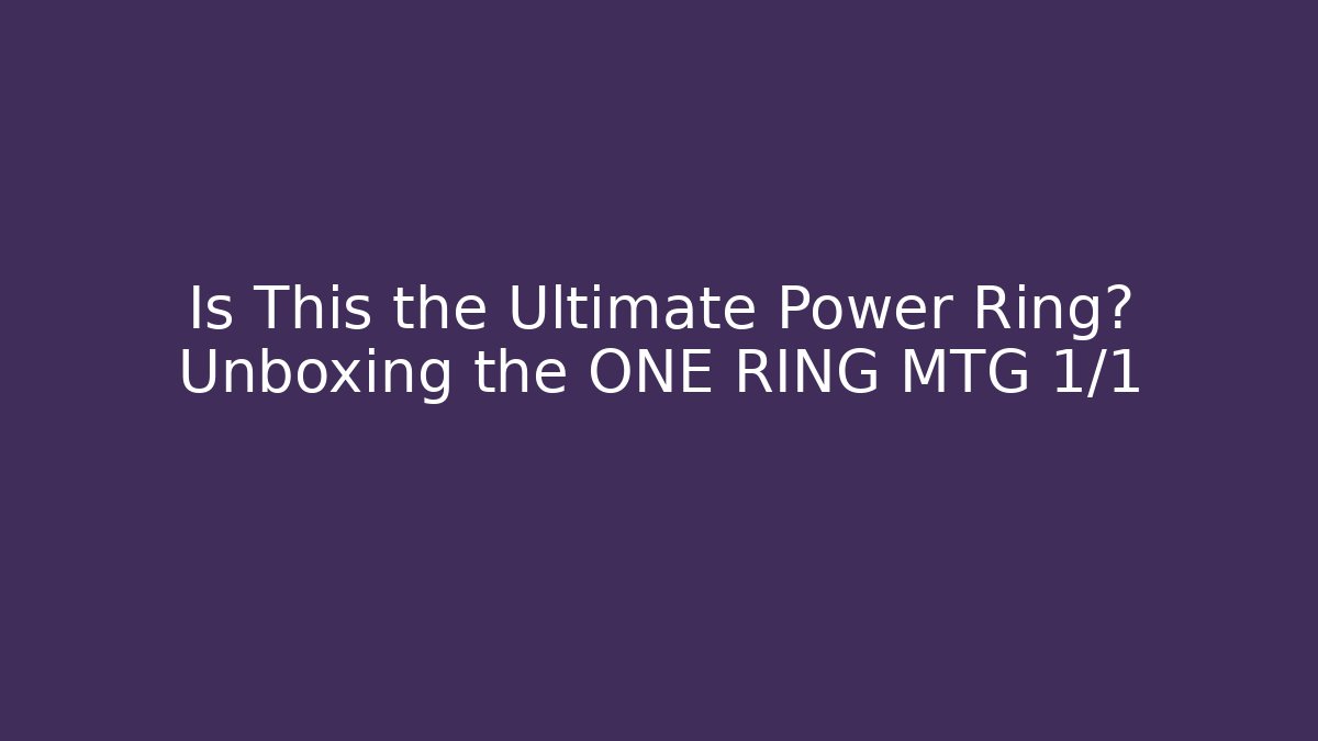 Is This the Ultimate Power Ring? Unboxing the ONE RING MTG 1/1 - Critter Realm