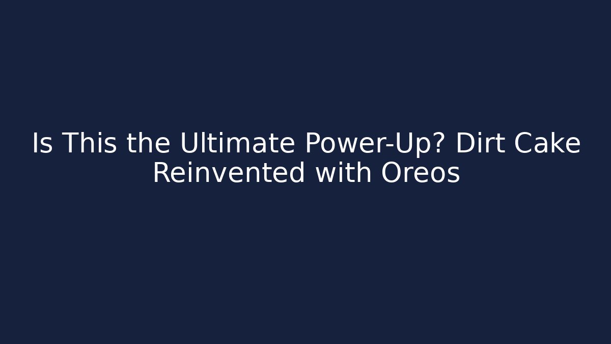Is This the Ultimate Power-Up? Dirt Cake Reinvented with Oreos