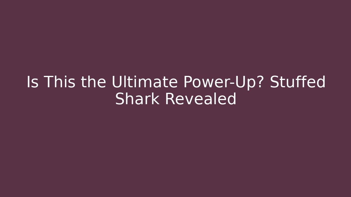 Is This the Ultimate Power-Up? Stuffed Shark Revealed - Critter Realm