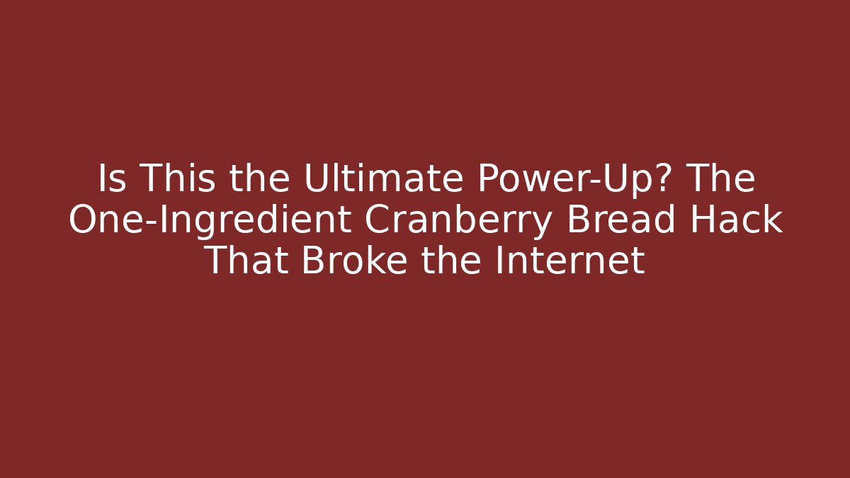 Is This the Ultimate Power-Up? The One-Ingredient Cranberry Bread Hack That Broke the Internet