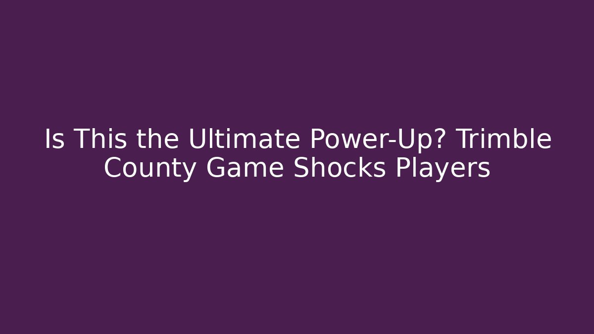 Is This the Ultimate Power-Up? Trimble County Game Shocks Players