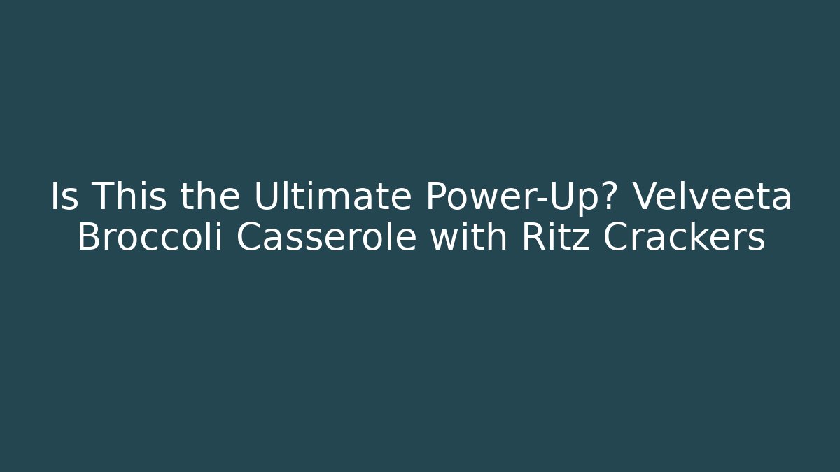 Is This the Ultimate Power-Up? Velveeta Broccoli Casserole with Ritz Crackers
