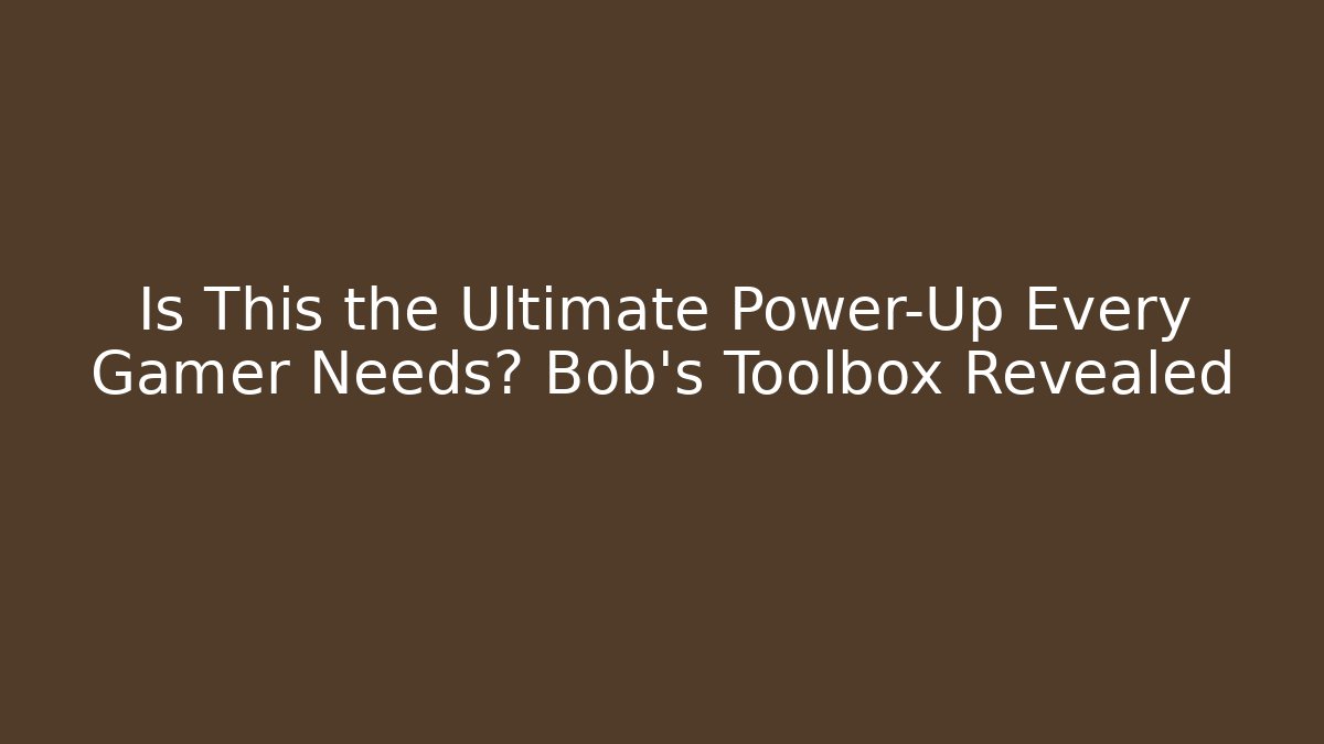Is This the Ultimate Power-Up Every Gamer Needs? Bob's Toolbox Revealed
