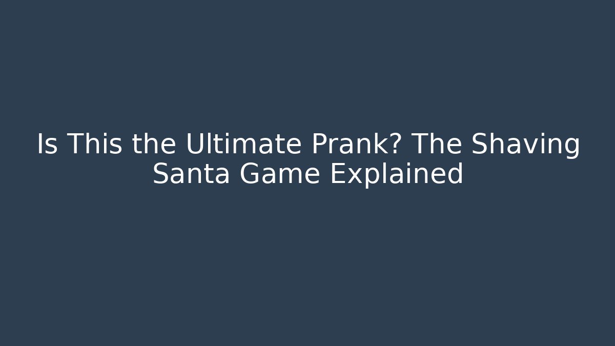 Is This the Ultimate Prank? The Shaving Santa Game Explained