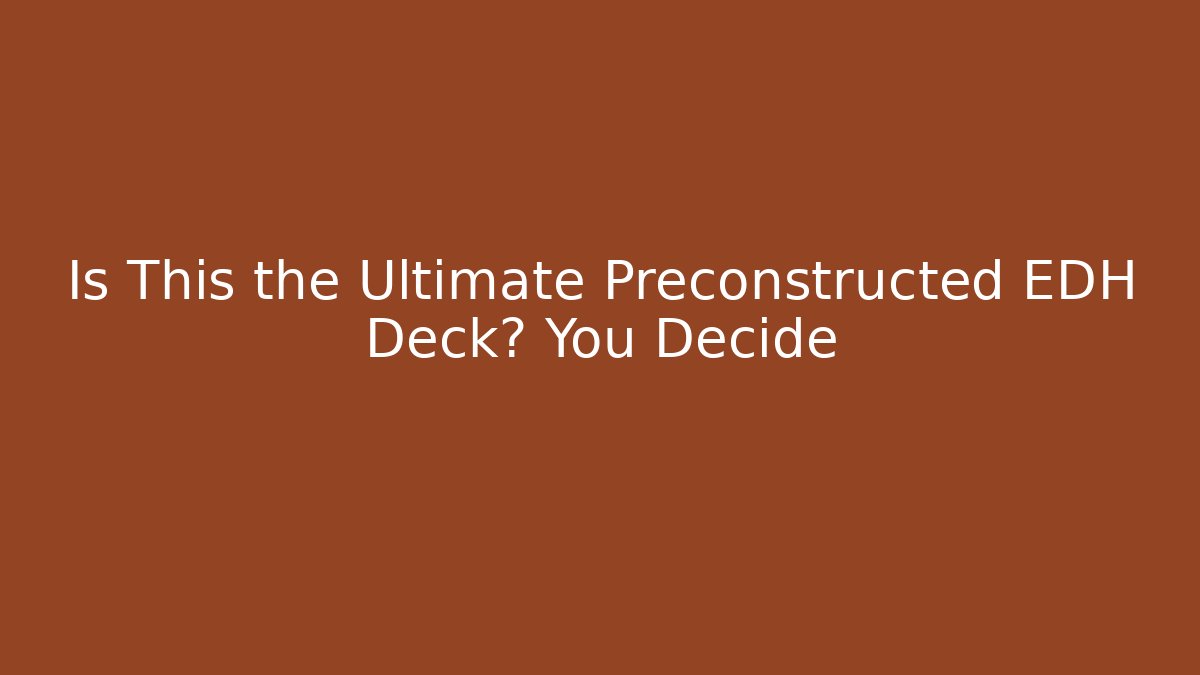 Is This the Ultimate Preconstructed EDH Deck? You Decide