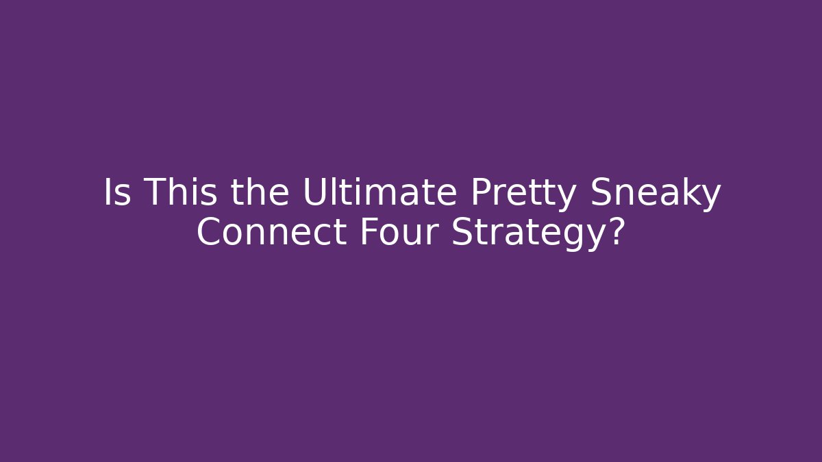 Is This the Ultimate Pretty Sneaky Connect Four Strategy?