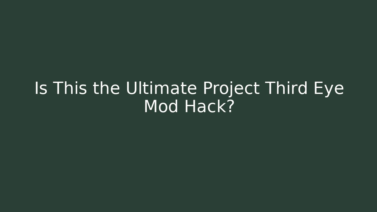 Is This the Ultimate Project Third Eye Mod Hack?