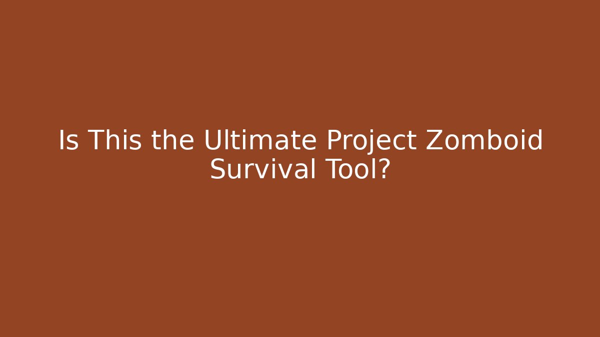 Is This the Ultimate Project Zomboid Survival Tool?