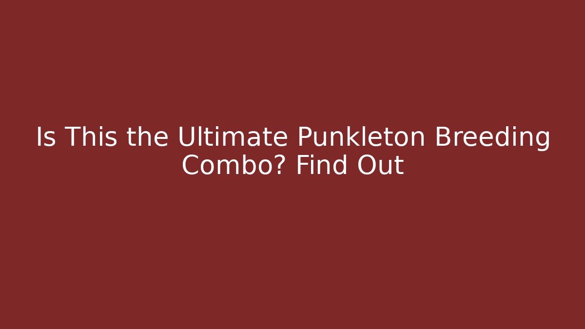 Is This the Ultimate Punkleton Breeding Combo? Find Out