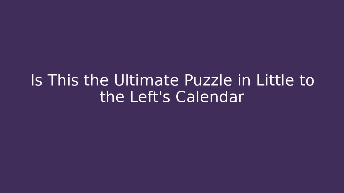 Is This the Ultimate Puzzle in Little to the Left's Calendar - Critter Realm