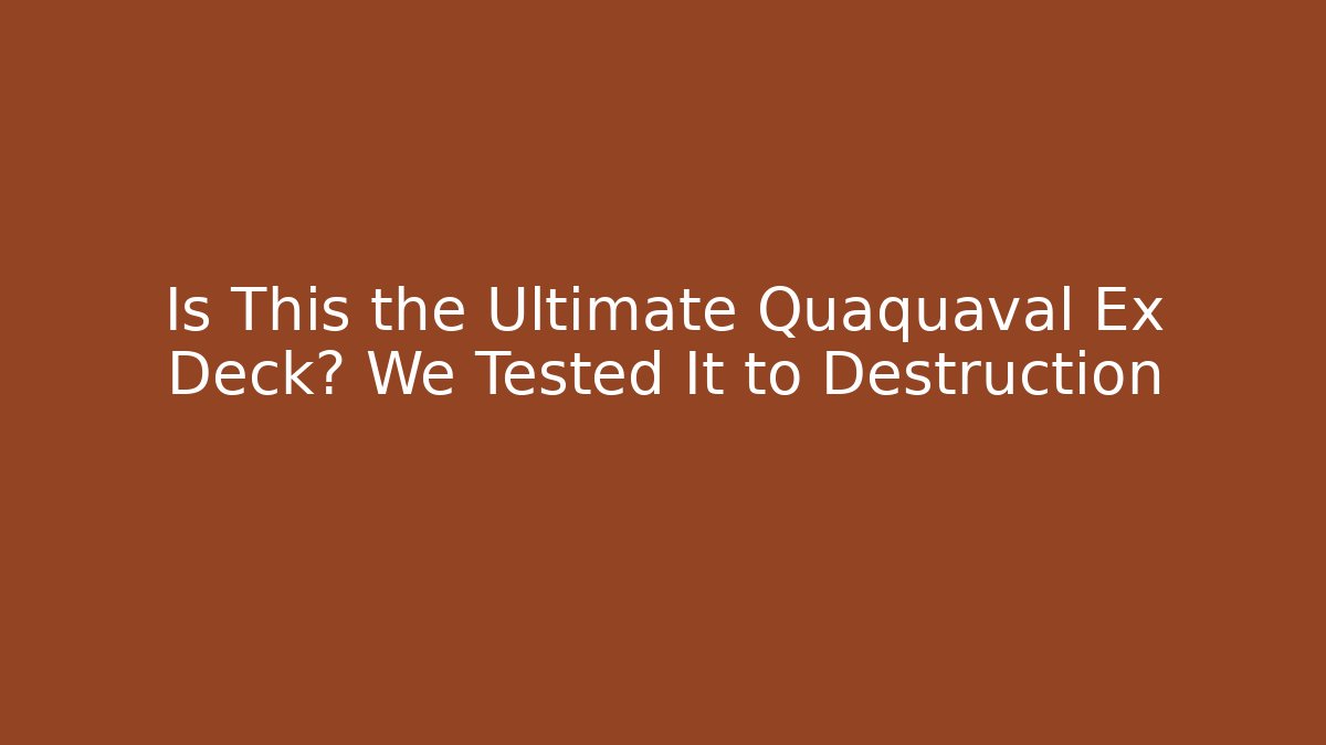 Is This the Ultimate Quaquaval Ex Deck? We Tested It to Destruction