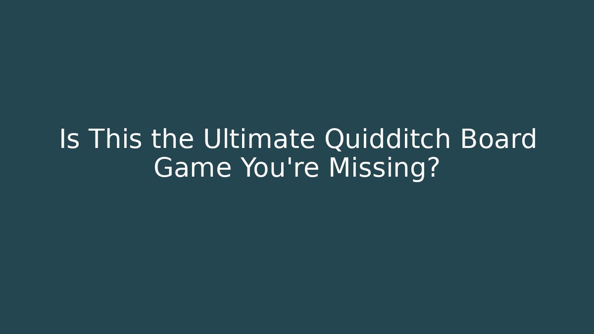 Is This the Ultimate Quidditch Board Game You're Missing?