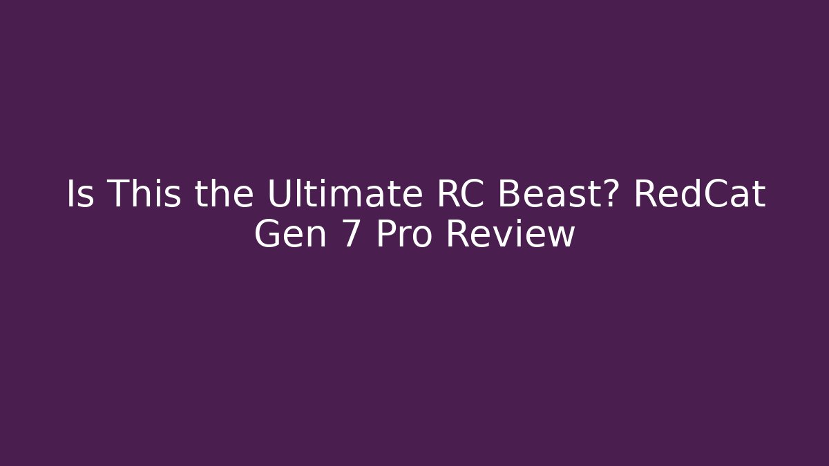Is This the Ultimate RC Beast? RedCat Gen 7 Pro Review