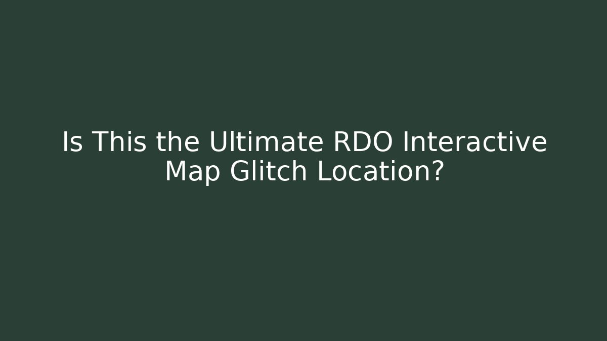 Is This the Ultimate RDO Interactive Map Glitch Location?