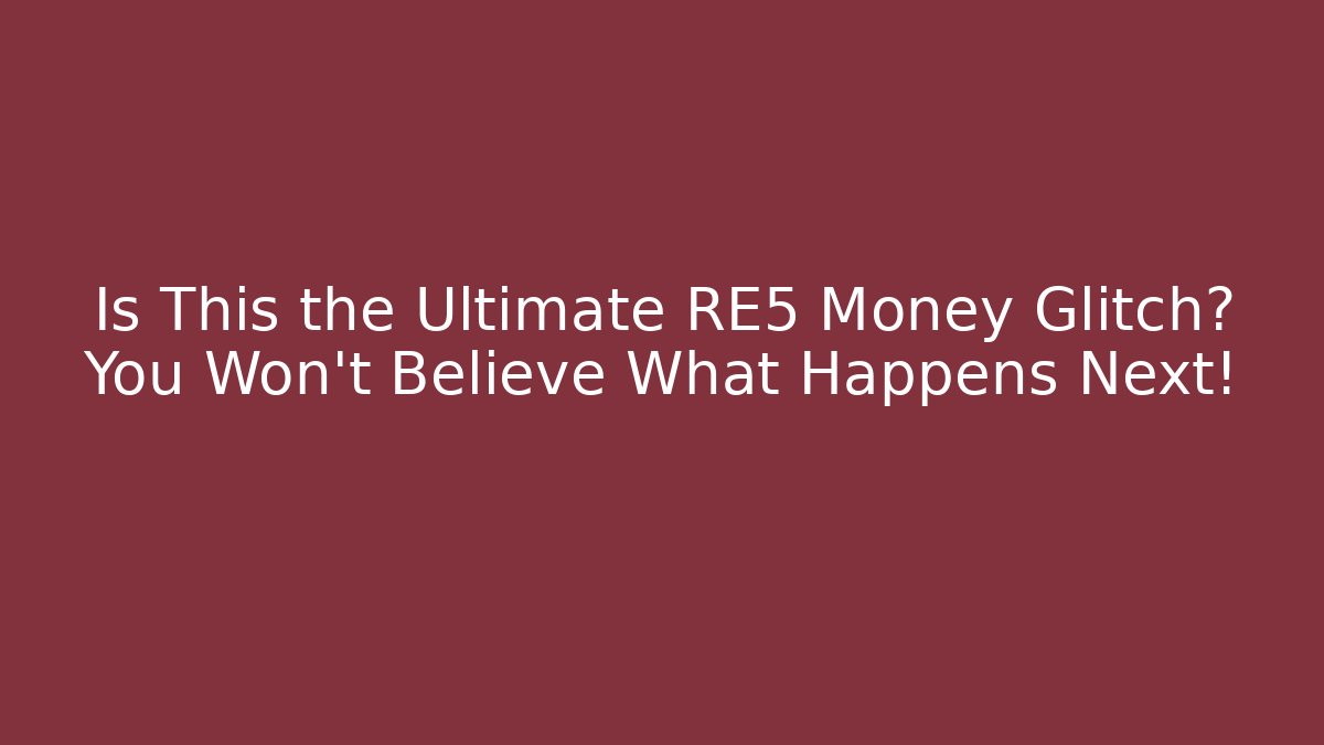 Is This the Ultimate RE5 Money Glitch? You Won’t Believe What Happens Next!
