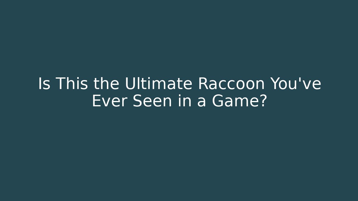 Is This the Ultimate Raccoon You've Ever Seen in a Game?